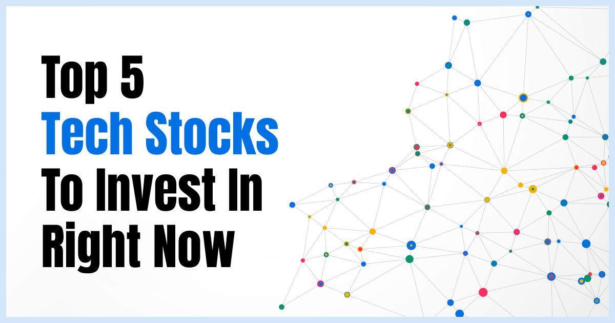 Top 5 Tech Stocks to Invest in Right Now
