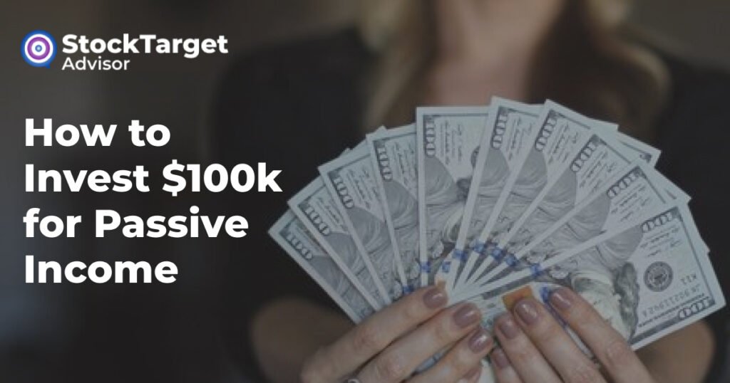How to Invest $100k for Passive Income