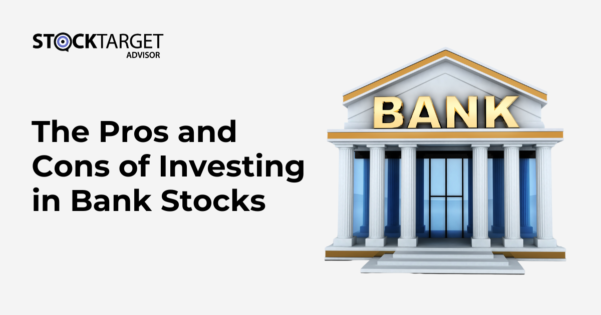 The Pros and Cons of Investing in Bank Stocks